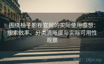 围绕柚子影视官网的实际使用感想：搜索效率、分类清晰度与实际可用性观察