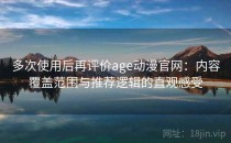 多次使用后再评价age动漫官网：内容覆盖范围与推荐逻辑的直观感受