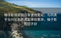 柚子影视官网日常使用笔记：与同类平台对比后的真实体验差异，柚子影视好不好