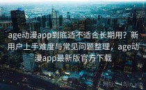 age动漫app到底适不适合长期用？新用户上手难度与常见问题整理，age动漫app最新版官方下载