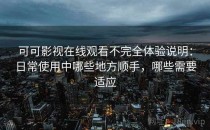 可可影视在线观看不完全体验说明：日常使用中哪些地方顺手，哪些需要适应