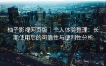 柚子影视网页版｜个人体验整理：长期使用后的可靠性与便利性分析