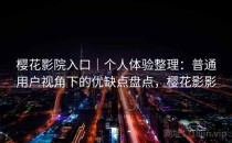 樱花影院入口｜个人体验整理：普通用户视角下的优缺点盘点，樱花影影