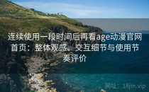 连续使用一段时间后再看age动漫官网首页：整体观感、交互细节与使用节奏评价