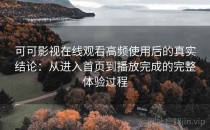 可可影视在线观看高频使用后的真实结论：从进入首页到播放完成的完整体验过程
