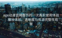 age动漫官网首页的一次真实使用体验：播放体验、清晰度与资源完整性观察