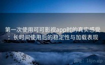 第一次使用可可影视app时的真实感受：长时间使用后的稳定性与加载表现