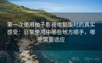 第一次使用柚子影视电脑版时的真实感受：日常使用中哪些地方顺手，哪些需要适应