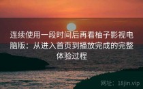 连续使用一段时间后再看柚子影视电脑版：从进入首页到播放完成的完整体验过程