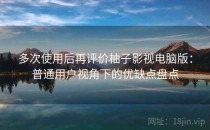 多次使用后再评价柚子影视电脑版：普通用户视角下的优缺点盘点