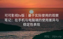 可可影视tv版｜基于实际使用的观察笔记：在手机与电脑端的使用差异与稳定性表现
