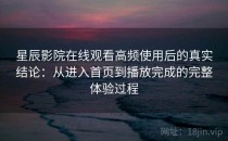 星辰影院在线观看高频使用后的真实结论：从进入首页到播放完成的完整体验过程