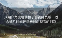 从用户角度聊聊柚子影视网页版：适合碎片时间还是长时间观看的判断