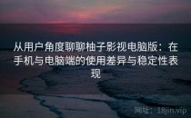 从用户角度聊聊柚子影视电脑版：在手机与电脑端的使用差异与稳定性表现