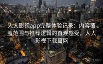 人人影视app完整体验记录：内容覆盖范围与推荐逻辑的直观感受，人人影视下载官网