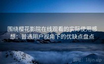 围绕樱花影院在线观看的实际使用感想：普通用户视角下的优缺点盘点