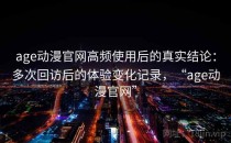 age动漫官网高频使用后的真实结论：多次回访后的体验变化记录，“age动漫官网”