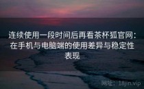 连续使用一段时间后再看茶杯狐官网：在手机与电脑端的使用差异与稳定性表现