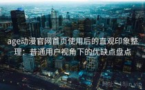 age动漫官网首页使用后的直观印象整理：普通用户视角下的优缺点盘点