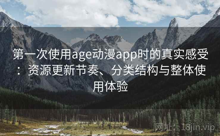 第一次使用age动漫app时的真实感受：资源更新节奏、分类结构与整体使用体验  第2张