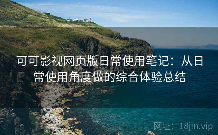 可可影视网页版日常使用笔记:从日常使用角度做的综合体验总结 第1张 可可影视网页版日常使用笔记:从日常使用角度做的综合体验总结 第1张