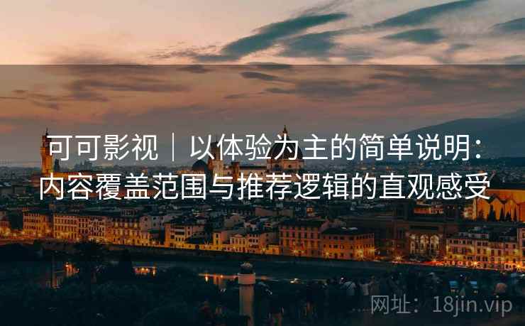 可可影视｜以体验为主的简单说明：内容覆盖范围与推荐逻辑的直观感受  第1张